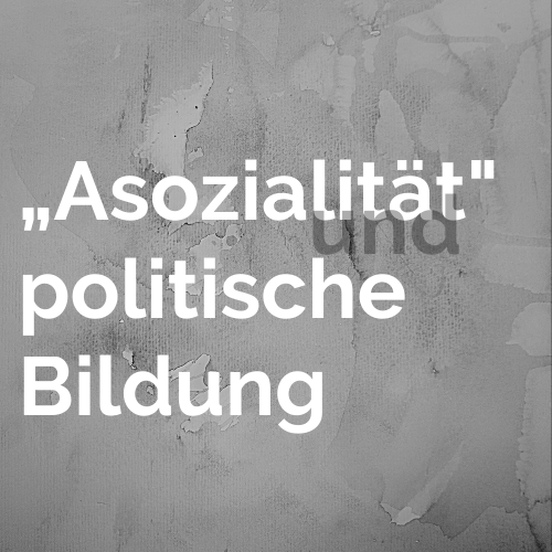 „Asozialität" und politische Bildung